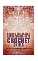 Beyond the Basics Advanced Beginner Crochet Skills: Take Your Crochet Skills to the Next Level