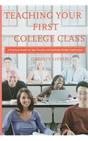 Teaching Your First College Class: A Practical Guide for New Faculty and Graduate Student Instructors