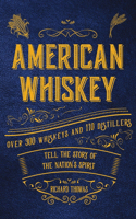 American Whiskey: Over 300 Whiskeys and 30 Distillers Tell the Story of the Nation's Spirit