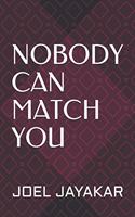 Nobody Can Match You