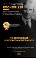 John Davison Rockefeller King of Oil and the Biggest Fortune in History Estimated at 340 Billion Dollars Reveals Us the Ten Business Success Commandments