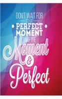 Don't wait for the perfect moment. Take the moment and make it perfect blue pink Edition: Funny and intelligent Notebook, Diary And Journal for everybody with 120 Lined Pages 6x9 inches