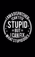 I am A Dispatcher I Can't Fix Stupid But I Can Fix What Stupid Does: Lined Journal, 120 Pages, 6x9 Sizes, Funny Dispatchers Notebook Gift For Dispatcher