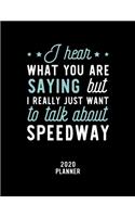 I Hear What You Are Saying I Really Just Want To Talk About Speedway 2020 Planner: Speedway Fan 2020 Calendar, Funny Design, 2020 Planner for Speedway Lover, Christmas Gift for Speedway Lover