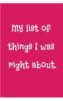 My list of things I was right about: Office NoteBook Gift For Coworkers/Women/Men/Boss/Colleagues/Students/Friends.: Lined Notebook / Journal Gift, 120 Pages, 6x9.