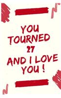 You Tourned 27 and I Love You: Journal Notebook Birthday Gift for Women, men, mom, dad, daugther and son. size (6"x9)