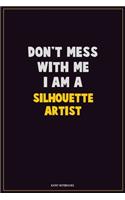 Don't Mess With Me, I Am A Silhouette Artist: Career Motivational Quotes 6x9 120 Pages Blank Lined Notebook Journal