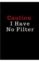 Caution I Have No Filter
