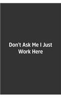 Don't Ask Me I Just Work Here.