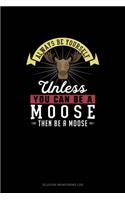 Always Be Yourself Unless You Can Be A Moose Then Be A Moose: Glucose Monitoring Log(180 Glucose Monitoring Log)