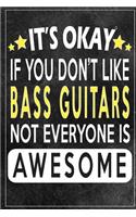 it's okay if you don't like bass guitarnot everybody is awesome Gift for bassguitars lovers