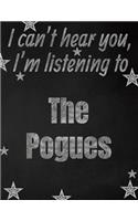 I can't hear you, I'm listening to The Pogues creative writing lined notebook: Promoting band fandom and music creativity through writing...one day at a time
