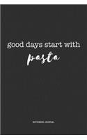 Good Days Start With Pasta: A 6x9 Inch Journal Diary Notebook With A Bold Text Font Slogan On A Matte Cover and 120 Blank Lined Pages