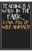 Teaching is a walk in the Park... A Park full of wild Animals!: Lined Notebook Journal, 120 Pages, Size 6x9 inches, White blank Paper