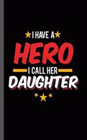 I have a Hero I call Her Daughter: Military Service National Service Army Navy I Have A Hero I Call Her Daughter Gift (6"x9") Dot Grid notebook Journal to write in