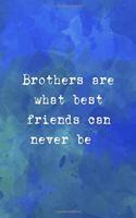 Brothers Are What Best Friends Can Never Be