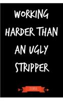 Working Harder Than An Ugly Stripper Journal