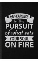Be Fearless in the Pursuit of What Sets Your Soul on Fire