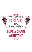 You Would Drink Too If You Were A Supply Chain Assistant: Creative Supply Chain Assistant Notebook, Supply Chain Secretary Journal Gift, Diary, Doodle Gift or Notebook - 6 x 9 Compact Size, 109 Blank Lined 