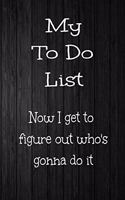 To Do List Now I Get to Figure Out Who's Gonna Do It