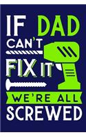 If Dad Can't Fix It We're All Screwed: Blank Lined Notebook Journal: Gift for Father Daddy Dad Papa Stepdad Adopted Handyman 6x9 - 110 Blank Pages - Plain White Paper - Soft Cover Book