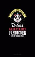 Always Be Yourself Unless You Can Be A Pandicorn Then Be A Pandicorn: Notary Public Logbook(191 Notary Public Logbook)