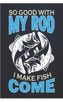 So good with my rod i make fish come