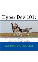 Hyper Dog 101: Tricks & Games to Help You Communicate Better with Your Crazy, High-Strung, Wild, Strong-Willed Dog