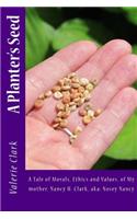 Planter's Seed: A Tale of Morals, Ethics and Values, of My mother, Nancy H. Clark, aka: Nosey Nancy