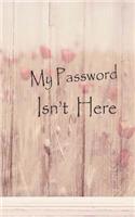 My password isn't here: Internet Password Keeper, This password book Size 5x8 inches, 120 pages Big column for recording. Writing is the basic, easy and efficient for every