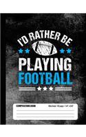 I'd Rather Be Playing Football Composition Book, Wide Ruled, 150 pages (7.44 x 9.69): Lined School Notebook Journal Gift for Football Player and Student
