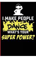I Make People Dance What's Your Superpower?