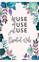Diffuse Infuse Just Use Essential Oils: Blank Recipe Book; Journal; Record Your Most Used Blends; Notes to Write in for Women & Men Who Love Aromatherapy, Keep Track of Your Favorite All N