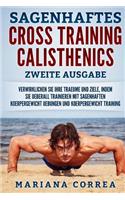 SAGENHAFTES CROSS TRAINING CALISTHENICS ZWEiTE AUSGABE: VERWIRKLICHEN SiE IHRE TRAEUME UND ZIELE, INDEM SIE UEBERALL TRAINIEREN MIT SAGENHAFTEN KOERPERGEWICHT UEBUNGEN UND KOERPERGEWICHT TRAINING