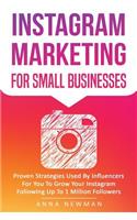 Instagram Marketing for Small Businesses: Proven Strategies Used by Influencers for You to Grow Your Instagram Following Up to 1 Million Followers