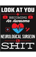 Look at You Becoming an Awesome Neurological Surgeon & Shit: Blank Line Notebook (8.5 X 11 - 110 Pages)