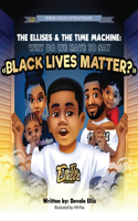 Ellises & The Time Machine: Why Do We Have To Say Black Lives Matter?