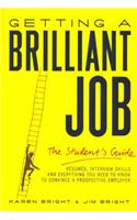 Getting a Brilliant Job: Resumes, Interview Skills and Everything You Need to Know to Convince a Prospective Employeer: Resumes, Interview Skills and Everything You Need to Know to Convince a Prospective Employer