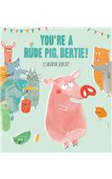 You're A Rude Pig, Bertie!