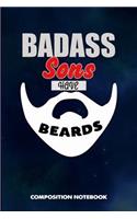 Badass Sons Have Beards: Composition Notebook, Funny Sarcastic Birthday Journal for Bad Ass Bearded Men, Family Members to Write on