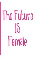 The Future Is Female: Blank Lined Notebook Journal Diary Composition Notepad 120 Pages 6x9" Paperback (Female Empowerment)