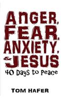Anger, Fear, Anxiety & Jesus