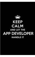 Keep Calm and Let the App Developer Handle It: Blank Lined 6x9 App Developer Quote Journal/Notebooks as Gift for Birthday, Holidays, Anniversary, Thanks Giving, Christmas, Graduation for Your Spo