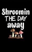 Shroomin the Day Away: Funny Morel Mushroom Gift Journal: This Is a Blank, Lined Journal That Makes a Perfect Mushroom Lover's Gift for Men or Women. It's 6x9 with 120 Pag