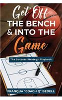 Get Off The Bench & Into The Game: The Success Strategy Playbook