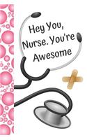 Hey You, Nurse. You're Awesome: Funny Quote Creative Lined Writing Journal Diary