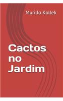 Cactos no Jardim