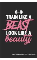 Train Like a Beast Look Like a Beauty Health and Fitness Notebook: Blank Lined Journal