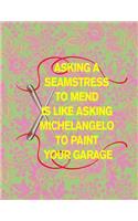 Asking a Seamstress to Mend Is Like Asking Michelangelo to Paint Your Garage