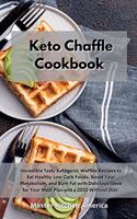 Keto Chaffle Cookbook: Incredible Tasty Ketogenic Waffles Recipes to Eat Healthy Low Carb Foods, Boost Your Metabolism, and Burn Fat with Delicious Ideas for Your Meal Pla